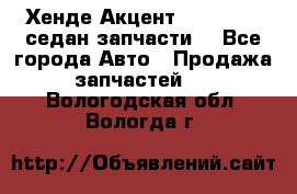 Хенде Акцент 1995-99 1,5седан запчасти: - Все города Авто » Продажа запчастей   . Вологодская обл.,Вологда г.